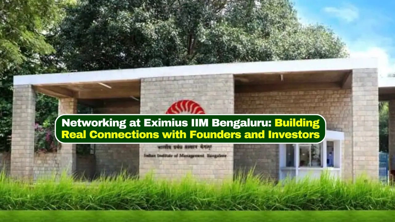 Networking at Eximius IIM Bengaluru: Building Real Connections with Founders and Investors